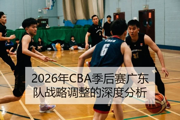 2026年CBA季后赛广东队战略调整的深度分析