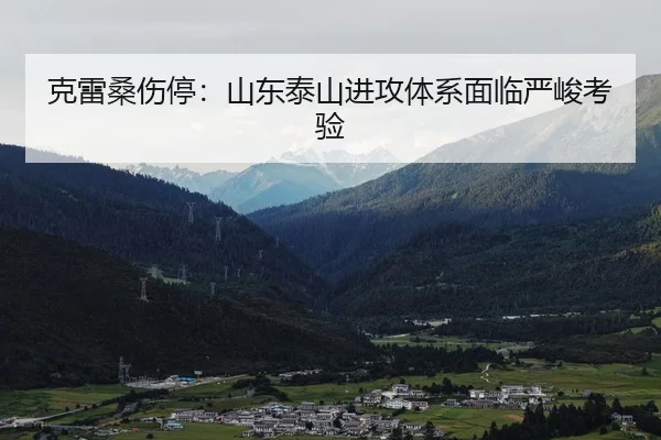 克雷桑伤停：山东泰山进攻体系面临严峻考验