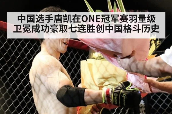 中国选手唐凯在ONE冠军赛羽量级卫冕成功豪取七连胜创中国格斗历史